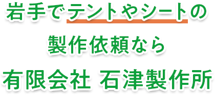 岩手でテントやシートの製作依頼なら有限会社 石津製作所